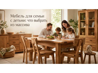 Мебель для семьи с детьми: что выбрать из массива